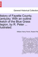 History of Fayette County, Kentucky. with an Outline Sketch of the Blue Grass Region, by R. Peter ... Illustrated. af William Henry Perrin