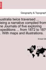 Australia Twice Traversed ... Being a Narrative Compiled from the Journals of Five Exploring Expeditions ... from 1872 to 1876 ... with Maps and Illustrations. Vol. II. af Ernest Giles