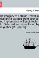 The Imagery of Foreign Travel; Or, Descriptive Extracts from Scenes and Impressions in Egypt, India, Etc. Selected and Republished by the Author [M. Sherer]. af Joseph Moyle Sherer