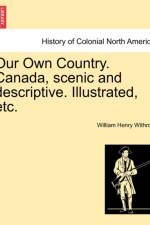Our Own Country. Canada, Scenic and Descriptive. Illustrated, Etc. af William Henry Withrow