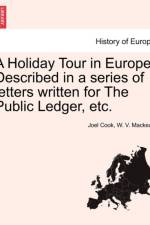 A Holiday Tour in Europe. Described in a Series of Letters Written for the Public Ledger, Etc. af Joel Cook