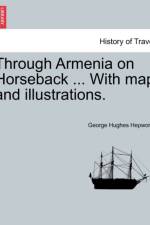 Through Armenia on Horseback ... with Map and Illustrations. af George Hughes Hepworth