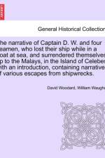 The Narrative of Captain D. W. and Four Seamen, Who Lost Their Ship While in a Boat at Sea, and Surrendered Themselves Up to the Malays, in the Island of Celebes; With an Introduction, Containing Narratives of Various Escapes from Shipwrecks. af David Woodard