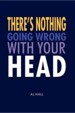 There's Nothing Going Wrong With Your Head af Al Hall