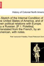 A Sketch of the Internal Condition of the United States of America, and of Their Political Relations with Europe. by a Russian. [P. I. Poletika]. Translated from the French, by an American, with Notes. af Pavel Petrovich Svin'In