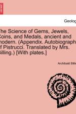 The Science of Gems, Jewels, Coins, and Medals, Ancient and Modern. (Appendix. Autobiography of Pistrucci. Translated by Mrs. Billing.) [With Plates.] New Edition af Archibald Billing