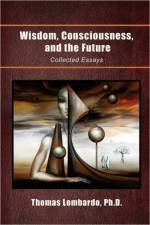 Wisdom, Consciousness, and the Future af Thomas Ph D Lombardo