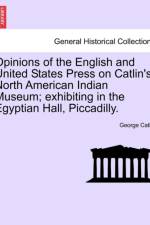 Opinions of the English and United States Press on Catlin's North American Indian Museum; Exhibiting in the Egyptian Hall, Piccadilly. af George Catlin