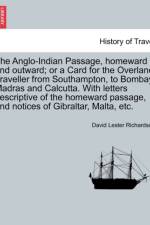 The Anglo-Indian Passage, Homeward and Outward; Or a Card for the Overland Traveller from Southampton, to Bombay, Madras and Calcutta. with Letters Descriptive of the Homeward Passage, and Notices of Gibraltar, Malta, Etc. af David Lester Richardson