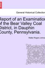Report of an Examination of the Bear Valley Coal District, in Dauphin County, Pennsylvania. af Walter Rogers Johnson