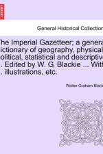 The Imperial Gazetteer; A General Dictionary of Geography, Physical, Political, Statistical and Descriptive ... Edited by W. G. Blackie ... with ... Illustrations, Etc. af Walter Graham Blackie