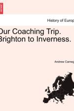 Our Coaching Trip. Brighton to Inverness. af Andrew Carnegie