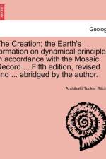 The Creation; The Earth's Formation on Dynamical Principles in Accordance with the Mosaic Record ... Fifth Edition, Revised and ... Abridged by the Author. af Archibald Tucker Ritchie