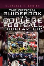 The Official Guidebook to a College Football Scholarship af Clarence K Moniba