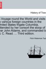 A Voyage Round the World and Visits to Various Foreign Countries in the United States Frigate Columbia, Attended by Her Consort the Sloop of War John Adams, and Commanded by G. C. Read. ... Third Edition. af Fitch Waterman Taylor