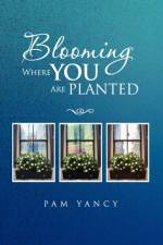 Blooming Where You Are Planted af Pam Yancy