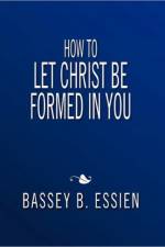How to Let Christ Be Formed in You af Bassey B Essien