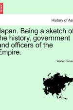 Japan. Being a Sketch of the History, Government and Officers of the Empire. af Walter Dickson
