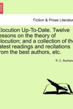 Elocution Up-To-Date. Twelve Lessons on the Theory of Elocution; And a Collection of the Latest Readings and Recitations from the Best Authors, Etc. af R C Buchanan
