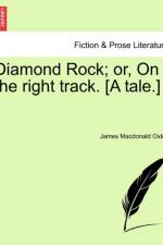 Diamond Rock; Or, on the Right Track. [A Tale.] af James MacDonald Oxley