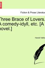 Three Brace of Lovers. a Comedy-Idyll, Etc. [A Novel.] af Harold Vallings