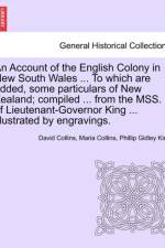 An Account of the English Colony in New South Wales ... to Which Are Added, Some Particulars of New Zealand; Compiled ... from the Mss. of Lieutenant-Governor King ... Illustrated by Engravings. af Phillip Gidley King