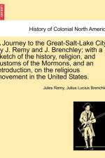 A Journey to the Great-Salt-Lake City, by J. Remy and J. Brenchley; With a Sketch of the History, Religion, and Customs of the Mormons, and an Introduction, on the Religious Movement in the United States. af Julius Lucius Brenchley