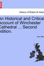 An Historical and Critical Account of Winchester Cathedral ... Second Edition. af Professor John Milner