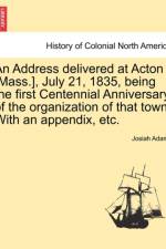 An Address Delivered at Acton [Mass.], July 21, 1835, Being the First Centennial Anniversary of the Organization of That Town. with an Appendix, Etc. af Josiah Adams