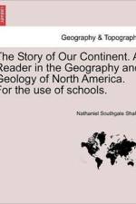 The Story of Our Continent. a Reader in the Geography and Geology of North America. for the Use of Schools. af Nathaniel Southgate Shaler