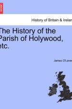 The History of the Parish of Holywood, Etc. af James O'Laverty