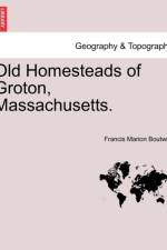 Old Homesteads of Groton, Massachusetts. af Francis Marion Boutwell