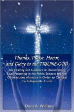 Thanks, Praise, Honor, and Glory to the TRIUNE GOD for Leading and Guidance in Documenting Lead Poisoning in the Public Schools and the Obstructions of Justice in Order to Conceal the Indisputable Truths af Diana R. Williams