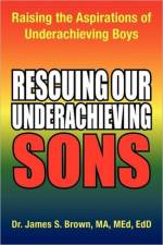 Rescuing Our Underachieving Sons af Dr Med Edd James S Brown Ma