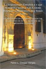 Inquisicion Espanola y Las Supersticiones En El Caribe Hispano a Principios del Siglo XVII af Pablo L Crespo Vargas