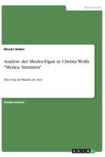 Analyse der Medea-Figur in Christa Wolfs Medea. Stimmen af Nicola Huber