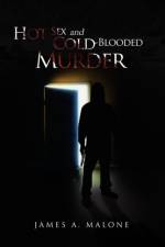 Hot Sex and Cold-Blooded Murder af James Malone
