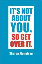It's not about you. So Get over it. af Sharon Muggivan