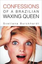 Confessions of a Brazilian Waxing Queen af Svetlana Burckhardt