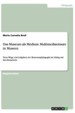 Das Museum als Medium. Multimediaeinsatz in Museen af Marta Cornelia Broll