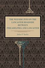 The Wayside Inns on the Lancaster Roadside Between Philadelphia and Lancaster af Julius F. Sachse