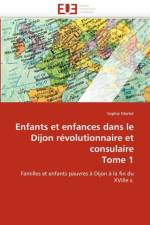 Enfants Et Enfances Dans Le Dijon R volutionnaire Et Consulaire Tome 1 af Morlot-S