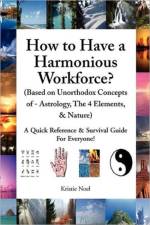How to Have a Harmonious Workforce? (Based on Unorthodox Concepts of - Astrology, The 4 Elements, & Nature) af Kristie Noel