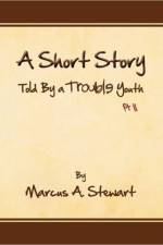 Short Story Told by a Trouble Youth af Marcus A Stewart