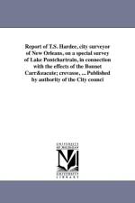 Report of T.S. Hardee, City Surveyor of New Orleans, on a Special Survey of Lake Pontchartrain, in Connection with the Effects of the Bonnet Carre Crevasse, ... Published by Authority of the City Counci af New Orleans (La ) City Surveyor