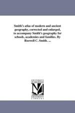 Smith's Atlas of Modern and Ancient Geography, Corrected and Enlarged, to Accompany Smith's Geography for Schools, Academies and Families. by Roswell C. Smith. ... af Roswell Chamberlain Smith