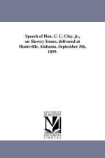 Speech of Hon. C. C. Clay, jr., on Slavery Issues, delivered at Huntsville, Alabama, September 5th, 1859. af C C Clay