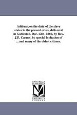 Address, on the Duty of the Slave States in the Present Crisis, Delivered in Galveston, Dec. 12th, 1860, by REV. J.E. Carnes, by Special Invitation of ... and Many of the Oldest Citizens. af J E Carnes