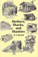 Shelters, Shacks and Shanties - with 1914 Cover and Over 300 Original Illustrations af D.C. Beard