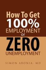 How to Get 100% Employment or Zero Unemployment af Simon Abonia